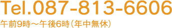 Tel：087-813-6606　午前９時～午後６時（年中無休）